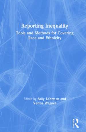 Reporting Inequality: Tools and Methods for Covering Race and Ethnicity de Sally Lehrman