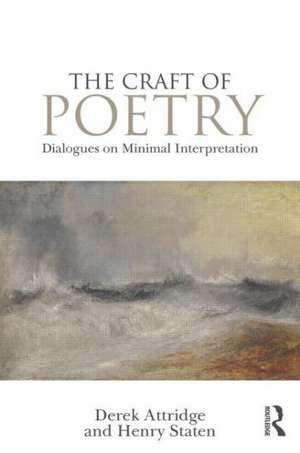 The Craft of Poetry: Dialogues on Minimal Interpretation de Derek Attridge