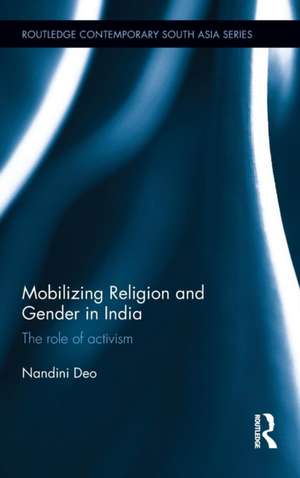 Mobilizing Religion and Gender in India: The Role of Activism de Nandini Deo