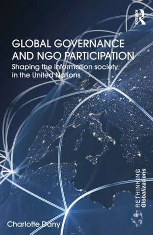 Global Governance and NGO Participation: Shaping the information society in the United Nations de Charlotte Dany