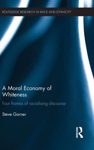 A Moral Economy of Whiteness: Four Frames of Racializing Discourse de Steve Garner