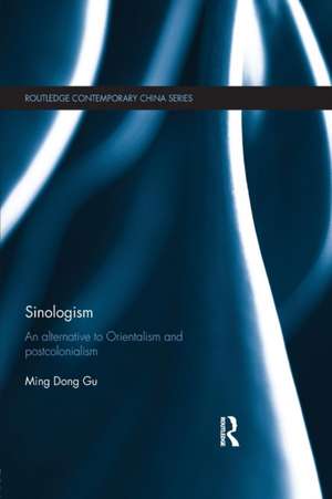 Sinologism: An Alternative to Orientalism and Postcolonialism de Ming Dong Gu