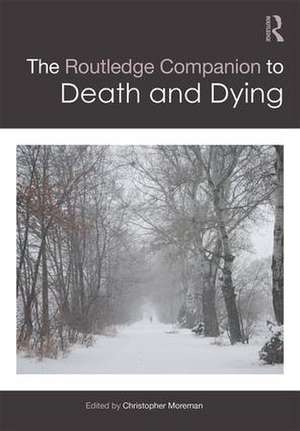 The Routledge Companion to Death and Dying de Christopher Moreman