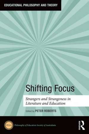 Shifting Focus: Strangers and Strangeness in Literature and Education de Peter Roberts