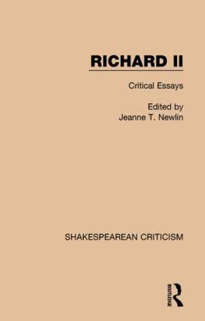 Richard II: Critical Essays de Jeanne T. Newlin