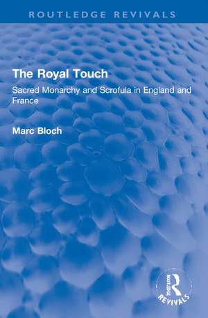 The Royal Touch (Routledge Revivals): Sacred Monarchy and Scrofula in England and France de Marc Bloch