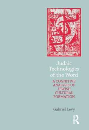 Judaic Technologies of the Word: A Cognitive Analysis of Jewish Cultural Formation de Gabriel Levy