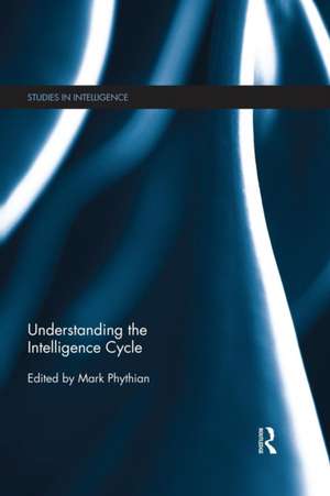 Understanding the Intelligence Cycle de Mark Phythian