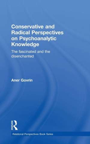 Conservative and Radical Perspectives on Psychoanalytic Knowledge: The Fascinated and the Disenchanted de Aner Govrin