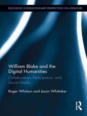 William Blake and the Digital Humanities: Collaboration, Participation, and Social Media de Roger Whitson