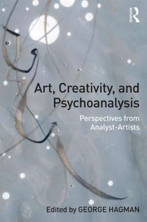 Art, Creativity, and Psychoanalysis: Perspectives from Analyst-Artists de George Hagman