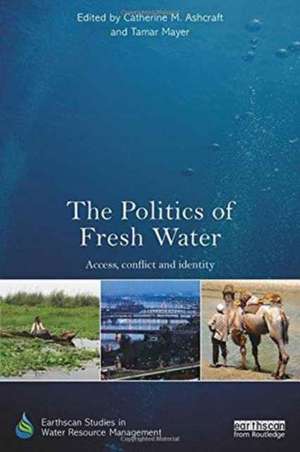 The Politics of Fresh Water: Access, conflict and identity de Catherine M. Ashcraft