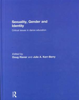 Sexuality, Gender and Identity: Critical Issues in Dance Education de Doug Risner