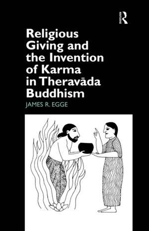 Religious Giving and the Invention of Karma in Theravada Buddhism de James Egge