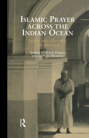 Islamic Prayer Across the Indian Ocean: Inside and Outside the Mosque de Stephen Headley