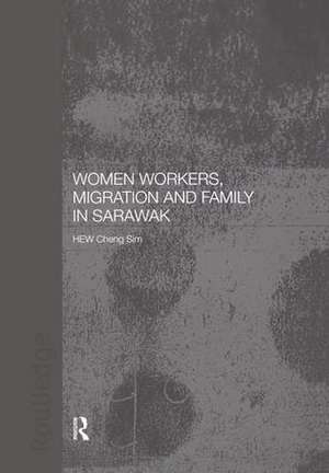 Women Workers, Migration and Family in Sarawak de Cheng Sim Hew