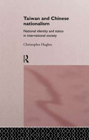 Taiwan and Chinese Nationalism: National Identity and Status in International Society de Christopher Hughes