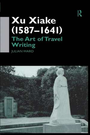 Xu Xiake (1586-1641): The Art of Travel Writing de Julian Ward