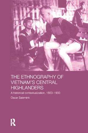 The Ethnography of Vietnam's Central Highlanders: A Historical Contextualization 1850-1990 de Oscar Salemink