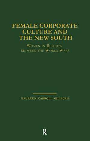 Female Corporate Culture and the New South: Women in Business Between the World Wars de Maureen Carroll Gilligan