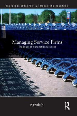 Managing Service Firms: The Power of Managerial Marketing de Per Skålén