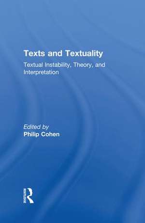 Texts and Textuality: Textual Instability, Theory, and Interpretation de Philip G. Cohen