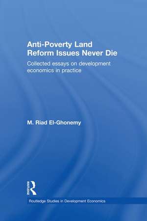 Anti-Poverty Land Reform Issues Never Die: Collected essays on development economics in practice de M. Riad El-Ghonemy