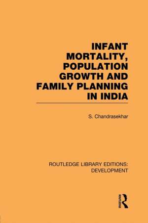 Infant Mortality, Population Growth and Family Planning in India: An Essay on Population Problems and International Tensions de S. Chandrasekhar