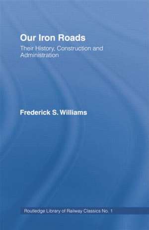 Our Iron Roads: Their History, Construction and Administraton de F.S. Williams