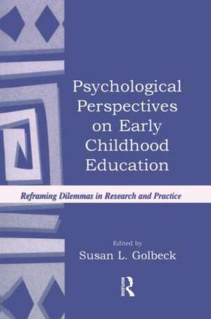 Psychological Perspectives on Early Childhood Education: Reframing Dilemmas in Research and Practice de Susan L. Golbeck