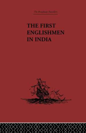 The First Englishmen in India: Letters and Narratives of Sundry Elizabethans written by themselves de J. Courtenay Locke