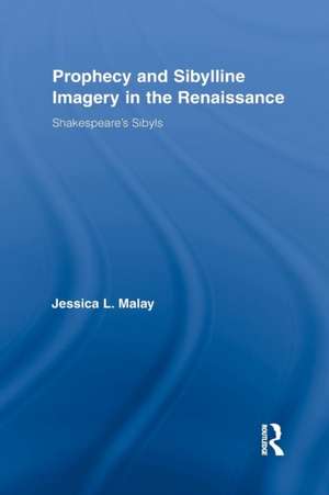 Prophecy and Sibylline Imagery in the Renaissance: Shakespeare’s Sibyls de Jessica L. Malay