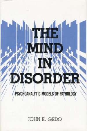 The Mind in Disorder: Psychoanalytic Models of Pathology de John E. Gedo