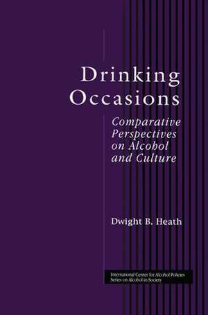 Drinking Occasions: Comparative Perspectives on Alcohol and Culture de Dwight B. Heath