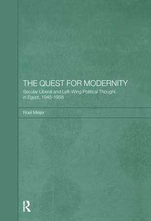 The Quest for Modernity: Secular Liberal and Left-wing Political Thought in Egypt, 1945-1958 de Roel Meijer