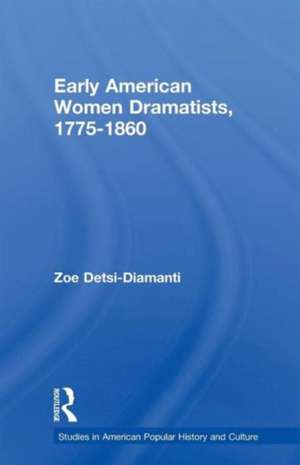 Early American Women Dramatists, 1780-1860 de Zoe Desti-Demanti