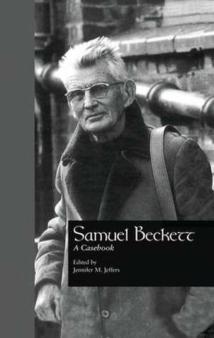 Samuel Beckett: A Casebook de Jennifer M. Jeffers