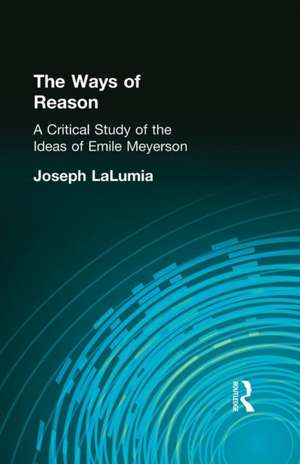 The Ways of Reason: A Critical Study of the Ideas of Emile Meyerson de Joseph LaLumia