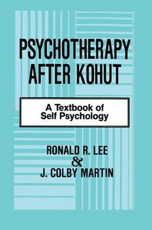 Psychotherapy After Kohut: A Textbook of Self Psychology de Ronald R. Lee