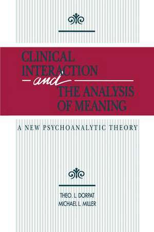 Clinical Interaction and the Analysis of Meaning: A New Psychoanalytic Theory de Theo L. Dorpat