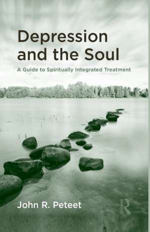 Depression and the Soul: A Guide to Spiritually Integrated Treatment de John R. Peteet