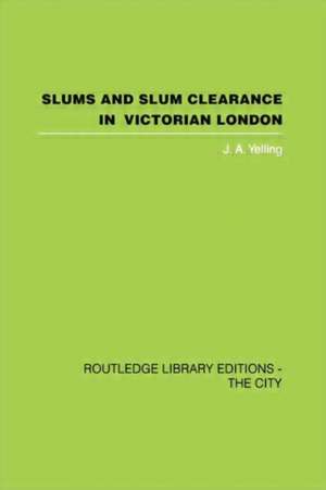 Slums and Slum Clearance in Victorian London de J.A. Yelling