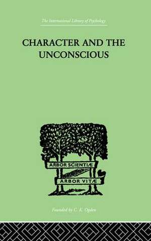 Character and the Unconscious: A Critical Exposition of the Psychology of Freud and Jung de J H van der Hoop