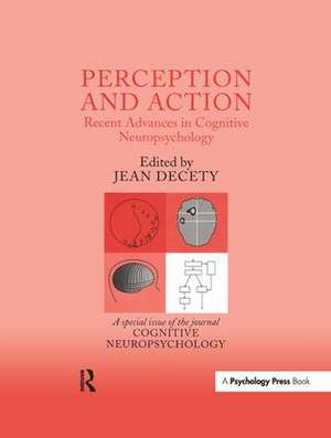 Perception and Action: Recent Advances in Cognitive Neuropsychology: A Special Issue of Cognitive Neuropsychology de Jean Decety