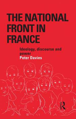 The National Front in France: Ideology, Discourse and Power de Peter Davies