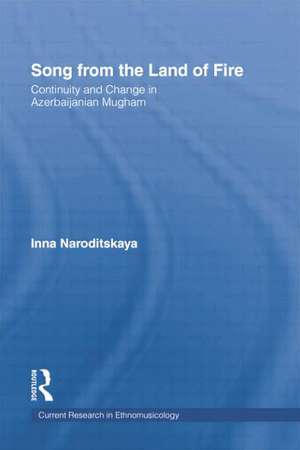 Song from the Land of Fire: Azerbaijanian Mugam in the Soviet and Post-Soviet Periods de Inna Naroditskaya