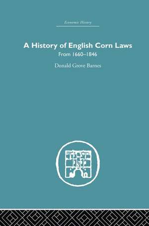 History of English Corn Laws, A: From 1660-1846 de Donald Grove Barnes