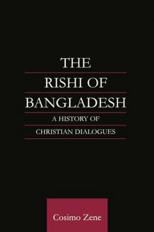 The Rishi of Bangladesh: A History of Christian Dialogue de Dr Cosimo Zene