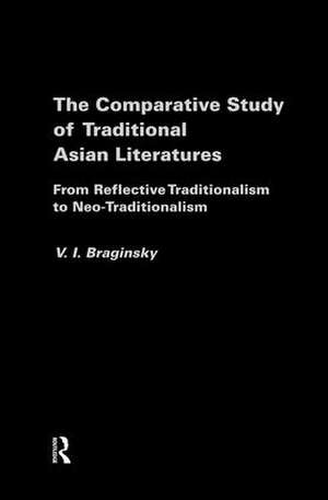 The Comparative Study of Traditional Asian Literatures: From Reflective Traditionalism to Neo-Traditionalism de Vladimir Braginsky