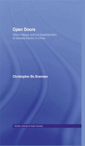 Open Doors: Vilhelm Meyer and the Establishment of General Electric in China de Christopher Bo Bramsen